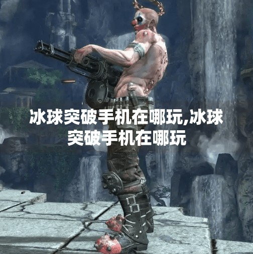 冰球突破手机在哪玩,冰球突破手机在哪玩