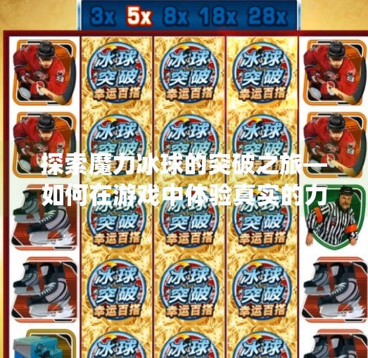 探索魔力冰球的突破之旅—如何在游戏中体验真实的力量与速度,mg冰球突破游戏平台