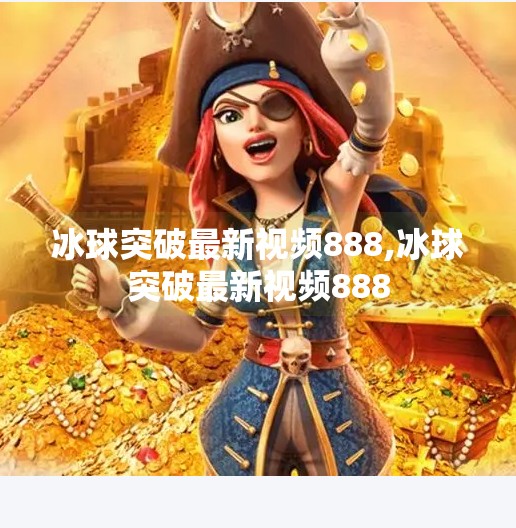 冰球突破最新视频888,冰球突破最新视频888