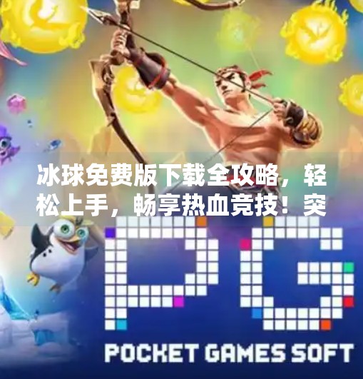 冰球免费版下载全攻略，轻松上手，畅享热血竞技！突破冰球免费版下载