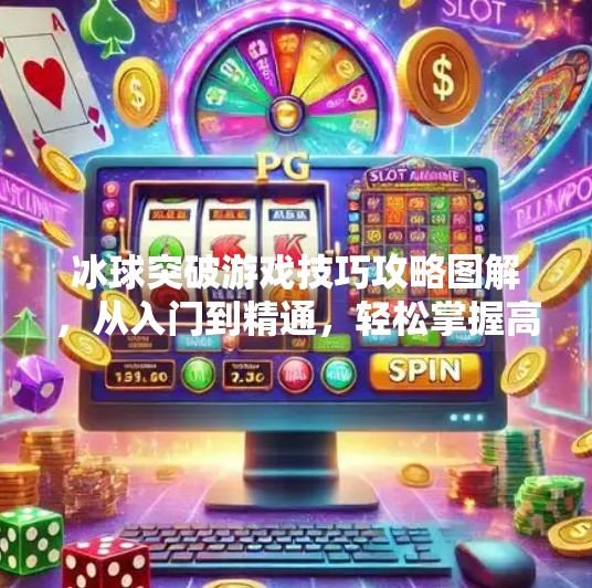 冰球突破游戏技巧攻略图解，从入门到精通，轻松掌握高分秘诀！冰球突破游戏技巧攻略图解