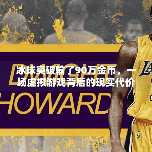 冰球突破输了90万金币，一场虚拟游戏背后的现实代价,冰球突破输了90万金币