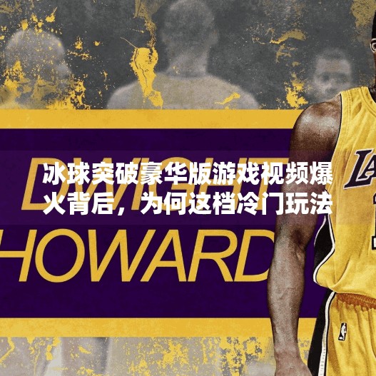 冰球突破豪华版游戏视频爆火背后，为何这档冷门玩法成了短视频爆款？冰球突破豪华版游戏视频