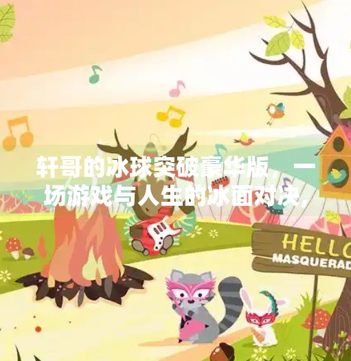 轩哥的冰球突破豪华版，一场游戏与人生的冰面对决,冰球突破豪华版轩哥