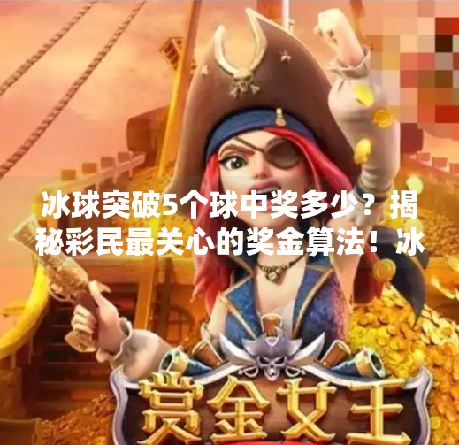 冰球突破5个球中奖多少?揭秘彩民最关心的奖金算法!冰球突破5个球中奖多少