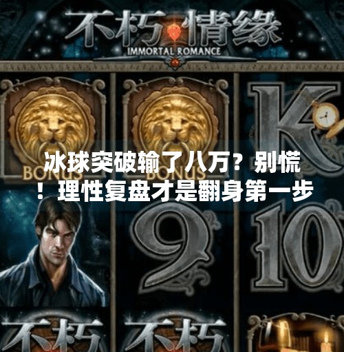 冰球突破输了八万？别慌！理性复盘才是翻身第一步！冰球突破输了八万怎么办