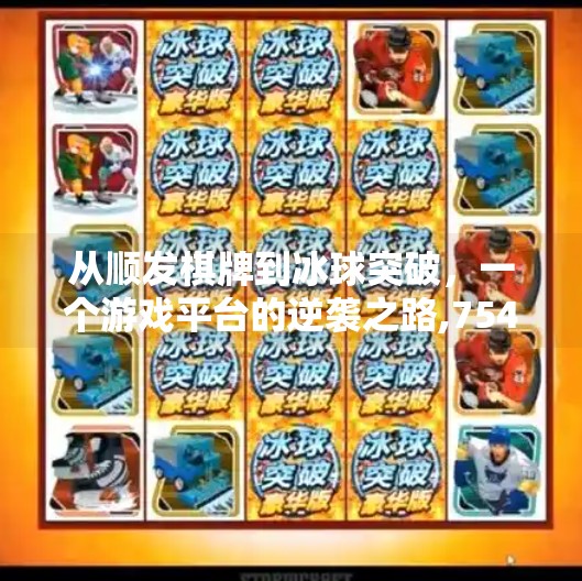 从顺发棋牌到冰球突破,一个游戏平台的逆袭之路,75488f顺发棋牌冰球突破