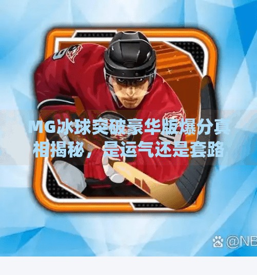 MG冰球突破豪华版爆分真相揭秘，是运气还是套路？新手必看避坑指南！mg冰球突破豪华版爆分