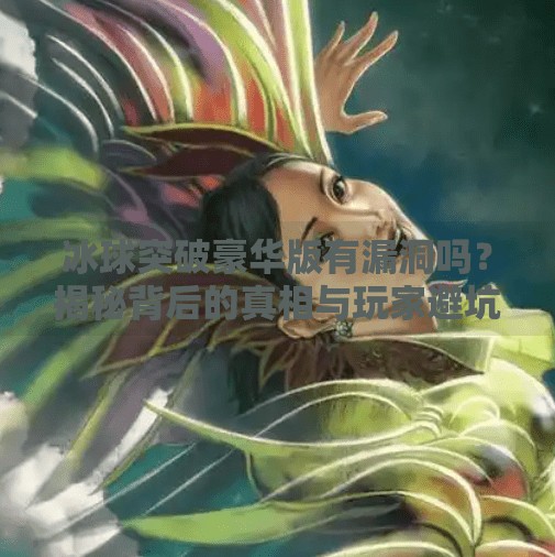 冰球突破豪华版有漏洞吗？揭秘背后的真相与玩家避坑指南,冰球突破豪华版有漏洞吗