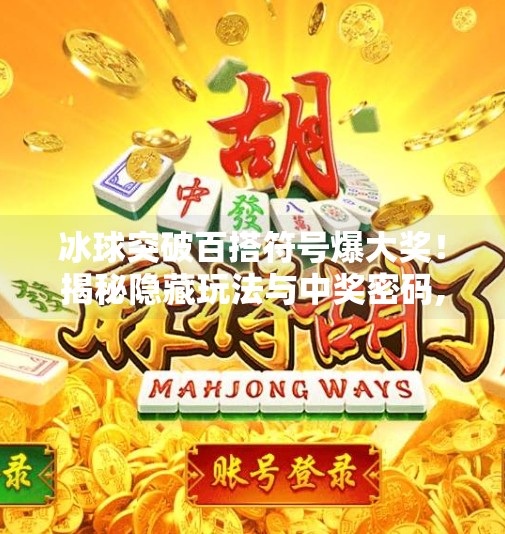 冰球突破百搭符号爆大奖!揭秘隐藏玩法与中奖密码,冰球突破百搭符号爆大奖