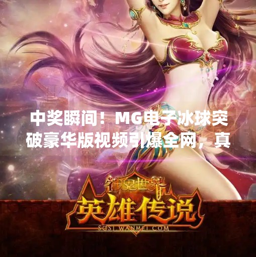中奖瞬间！MG电子冰球突破豪华版视频引爆全网，真实玩家分享幸运时刻！mg电子冰球突破豪华版视频 中奖