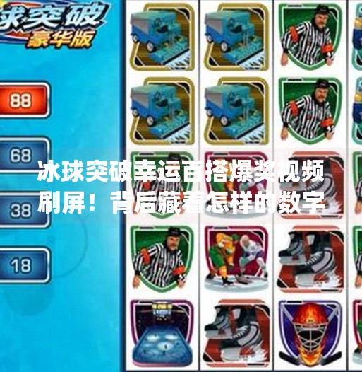 冰球突破幸运百搭爆奖视频刷屏！背后藏着怎样的数字魔术？mg冰球突破幸运百搭游戏爆奖视频