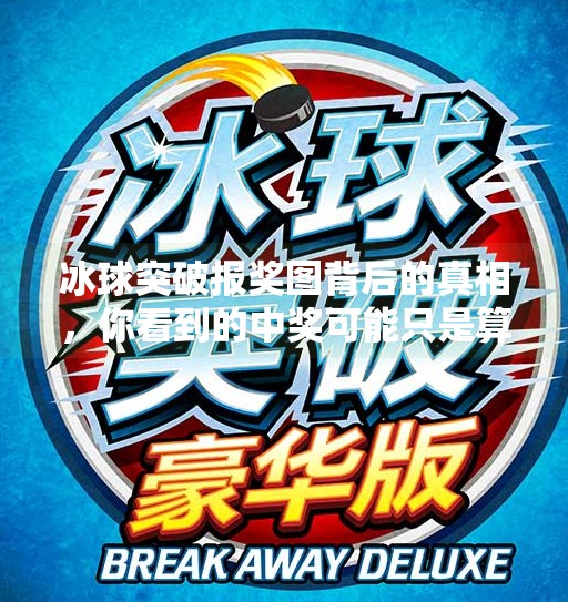 冰球突破报奖图背后的真相，你看到的中奖可能只是算法精心设计的陷阱！冰球突破报奖图
