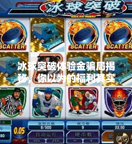 冰球突破体验金骗局揭秘，你以为的福利其实是陷阱！冰球突破体验金