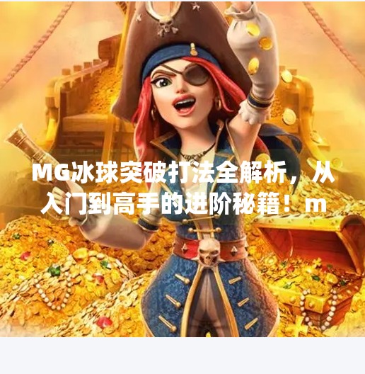 MG冰球突破打法全解析，从入门到高手的进阶秘籍！mg冰球突破打法