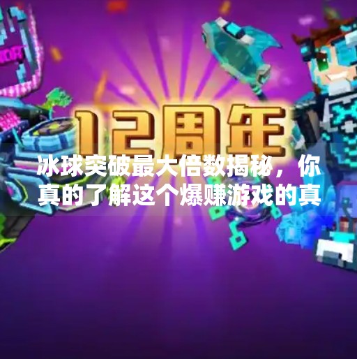 冰球突破最大倍数揭秘，你真的了解这个爆赚游戏的真相吗？冰球突破最大倍数